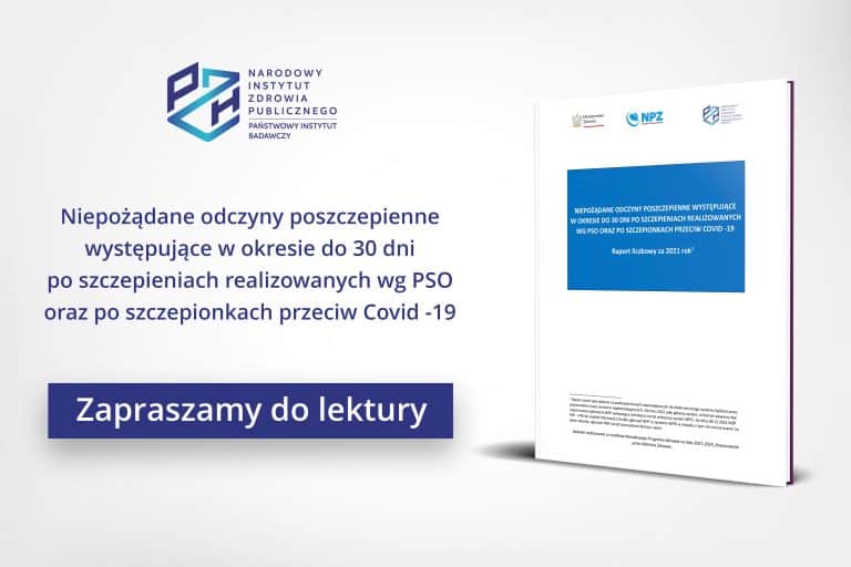 Read more about the article Raport: Niepożądane odczyny poszczepienne występujące w okresie do 30 dni po szczepieniach realizowanych wg PSO oraz po szczepionkach przeciw Covid -19.